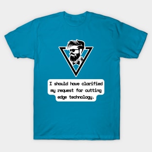 I Should Have Clarified My Request For Cutting Edge Technology Funny Pun / Dad Joke (MD23Frd029) T-Shirt